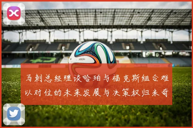 马刺总经理谈哈珀与福克斯组合难以对位的未来发展与决策权归米奇