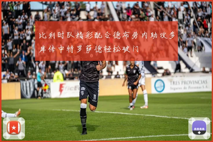 比利时队精彩配合德布劳内助攻多库传中特罗萨德轻松破门