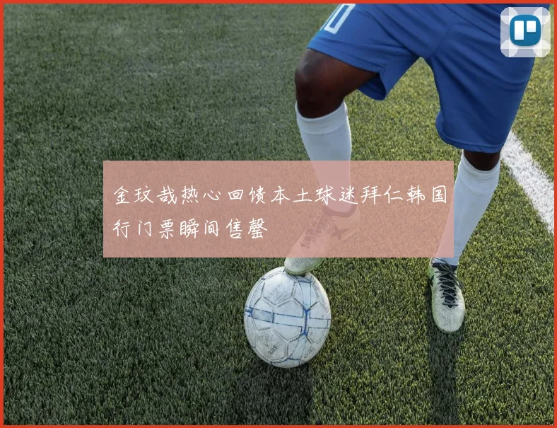 金玟哉热心回馈本土球迷拜仁韩国行门票瞬间售罄